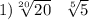 1) \sqrt[20]{20} \: \: \: \: \sqrt[5]{5} 