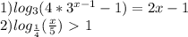 1) log_{3} (4*3^{x-1} -1)=2x-1\\2) log_{\frac{1}{4} } (\frac{x}{5}) \ \textgreater \ 1