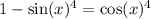 1 - \sin(x) ^{4} = \cos(x) ^{4} 
