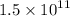 1.5 \times {10}^{11} 