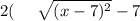 2( \: \: \: \: \: \: \sqrt{(x - 7) {}^{2} } - 7