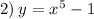 2) \: y = {x}^{5} - 1