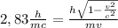 2,83\frac{h}{mc} =\frac{h\sqrt{1-\frac{v^2}{c^2} } }{mv}