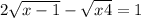 2\sqrt{x-1} -\sqrt{x+4} = 1