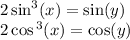 2 \sin ^{3} (x) = \sin(y) \\ 2 \cos {}^{3} (x) = \cos(y) 