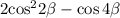 2 { \cos }^{2} 2 \beta - \cos4 \beta 