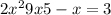 2 {x}^{2} + 9x + 5 - x = 3