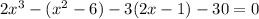 2 {x}^{3} - (x {}^{2} - 6) - 3(2x - 1) - 30 = 0