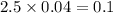 2.5 \times 0.04 = 0.1