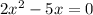 2x {}^{2} - 5x = 0