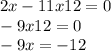 2x - 11x + 12 = 0 \\ - 9x + 12 = 0 \\ - 9x = - 12