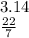 3.14 \\ \frac{22}{7} 