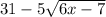 31 - 5 \sqrt{6x - 7} 