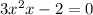 3x ^{2} + x - 2 = 0