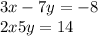 3x-7y=-8\\2x+5y=14