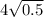 4 \sqrt{0.5}