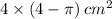 4 \times (4 - \pi) \: cm ^{2} 