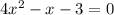 4 {x}^{2} - x - 3 = 0