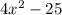 4x { }^{2} - 25