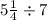 5 \frac{1}{4} \div 7