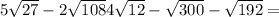 5 \sqrt{27} - 2 \sqrt{108} + 4 \sqrt{12} - \sqrt{300} - \sqrt{192} = 