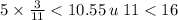5 \times \frac{3}{11} < 10.55 \: u \: 11 < 16