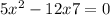 5 {x}^{2} - 12x + 7 = 0