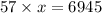 57 \times x = 69 + 45