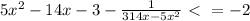 5x^2-14x-3-\frac{1}{3+14x-5x^{2}}\ \textless \ =-2