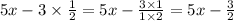 5x - 3 \times \frac{1}{2} = 5x - \frac{3 \times 1}{1 \times 2} = 5x - \frac{3}{2} 