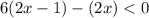 6(2x - 1) - (2 + x) < 0 