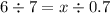 6 \div 7 = x \div 0.7