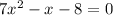 7x {}^{2} - x - 8 = 0