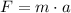 F = m \cdot a