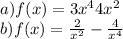 a) f(x) = 3x^{4} +4x^{2} \\b) f(x) =\frac{2}{x^{2} } -\frac{4}{x^{4} }