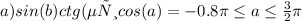 a) sin( b) ctg( если cos(a)=-0.8\pi \leq a\leq \frac{3}{2} \pi