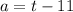 a = t - 11