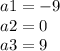a1 = - 9 \\ a2 = 0 \\ a3 = 9