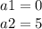a1 = 0 \\ a2 = 5
