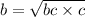 b = \sqrt{bc \times c} 