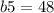 b5 = 48