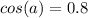 cos(a) = 0.8