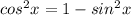 cos^{2} x=1-sin^{2} x