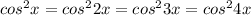 cos^{2} x=cos^{2} 2x=cos^{2} 3x=cos^{2} 4x