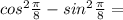 cos {}^{2} \frac{\pi}{8} - sin {}^{2} \frac{\pi}{8} = 