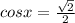 cosx = \frac{ \sqrt{2} }{2} 