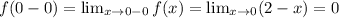 f(0-0)= \lim_{x \to 0-0} f(x)= \lim_{x \to 0} (2-x)=0