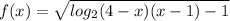 f(x)=\sqrt{log_{2} (4-x)(x-1)-1