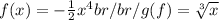 f(x)=-\frac{1}{2}x^{4} br /br / g(f)=\sqrt[3]{x}