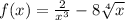 f(x) =\frac{2}{ {x}^{3} } - 8 \sqrt[4]{x}